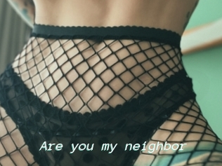 Are_you_my_neighbor